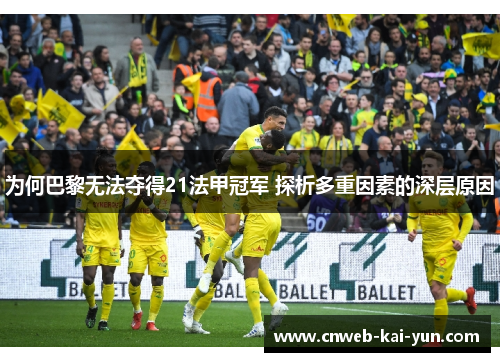 为何巴黎无法夺得21法甲冠军 探析多重因素的深层原因 为何巴黎无法夺得21法甲冠军 探析多重因素的深层原因