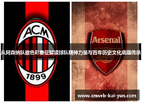 从阿森纳队徽色彩象征解读球队精神力量与百年历史文化底蕴传承 从阿森纳队徽色彩象征解读球队精神力量与百年历史文化底蕴传承