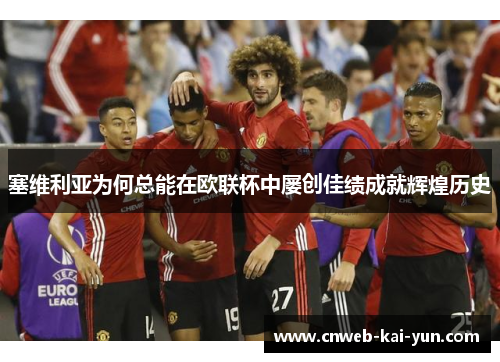 塞维利亚为何总能在欧联杯中屡创佳绩成就辉煌历史 塞维利亚为何总能在欧联杯中屡创佳绩成就辉煌历史