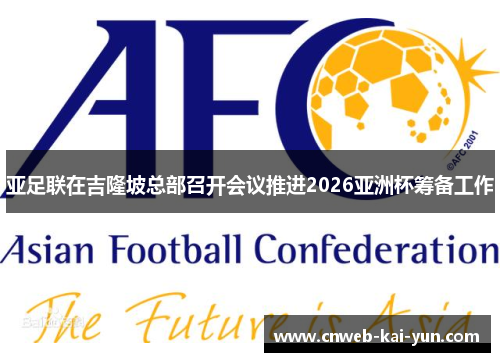 亚足联在吉隆坡总部召开会议推进2026亚洲杯筹备工作 亚足联在吉隆坡总部召开会议推进2026亚洲杯筹备工作