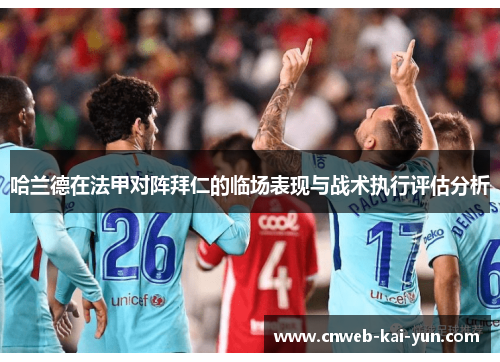 哈兰德在法甲对阵拜仁的临场表现与战术执行评估分析 哈兰德在法甲对阵拜仁的临场表现与战术执行评估分析