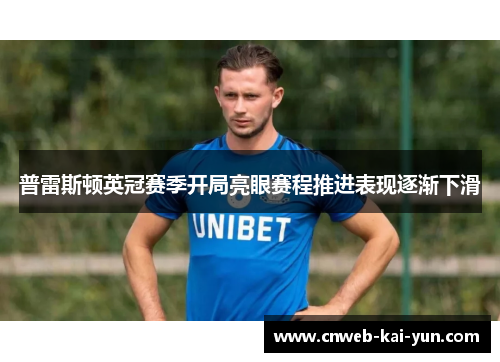 普雷斯顿英冠赛季开局亮眼赛程推进表现逐渐下滑 普雷斯顿英冠赛季开局亮眼赛程推进表现逐渐下滑